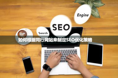 如何根据同行网站来制定SEO优化策略