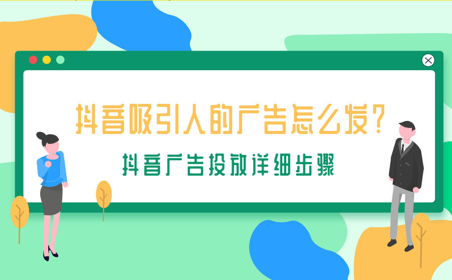 怎样在抖音上发布广告能吸引人？抖音广告投放详细步骤