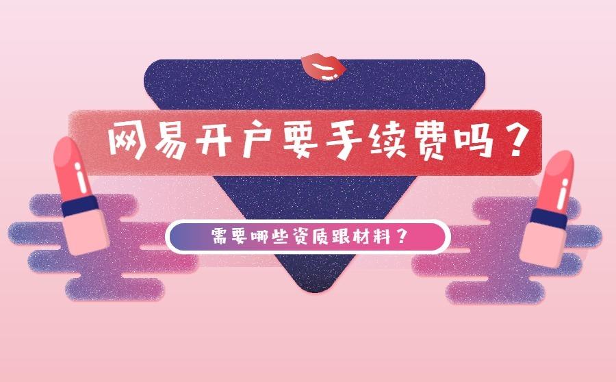 网易开户要手续费吗？需要资质跟材料？