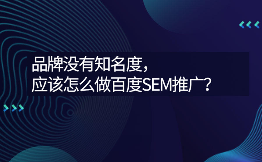 品牌没有知名度，应该怎么做百度SEM推广？
