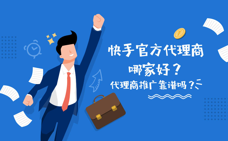 快手官方代理商哪家好？代理商推广靠谱吗？