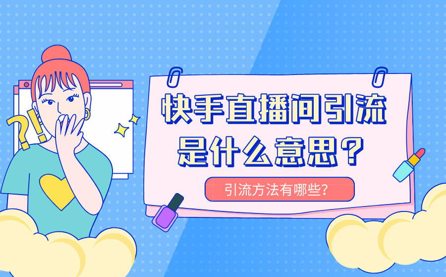 快手直播间引流是什么意思？引流方法有哪些？