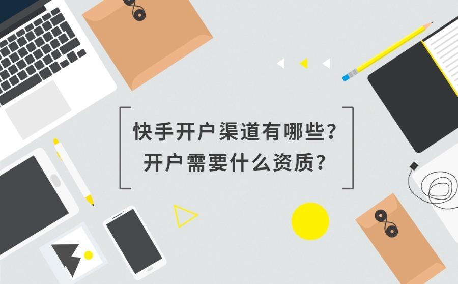 快手开户渠道有哪些？开户需要什么资质？