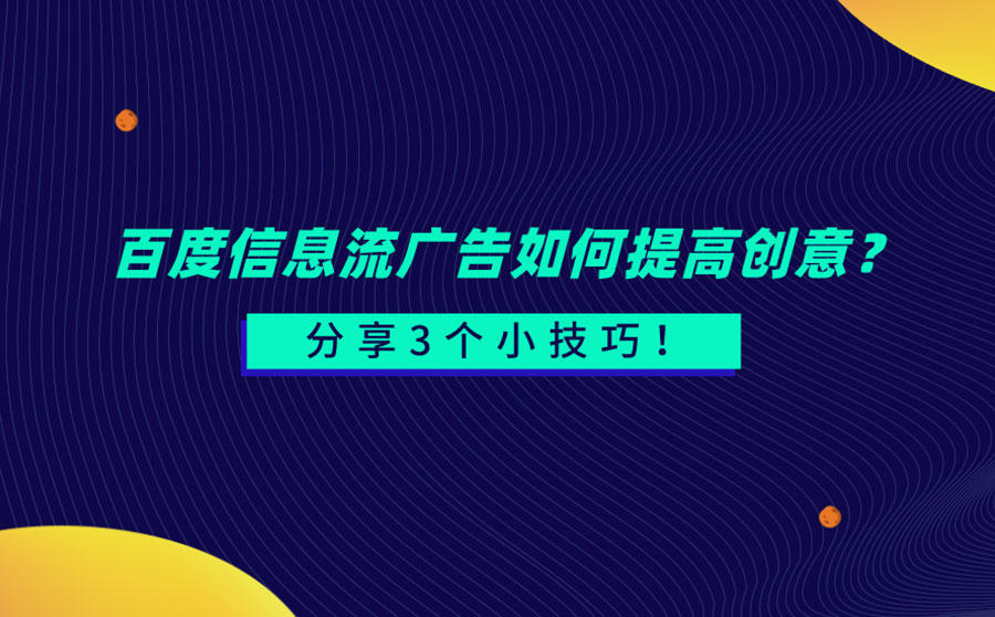 百度信息流广告如何提高创意？分享3个小技巧！