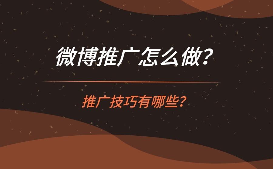 <b>微博推广怎么做？推广技巧有哪些？</b>