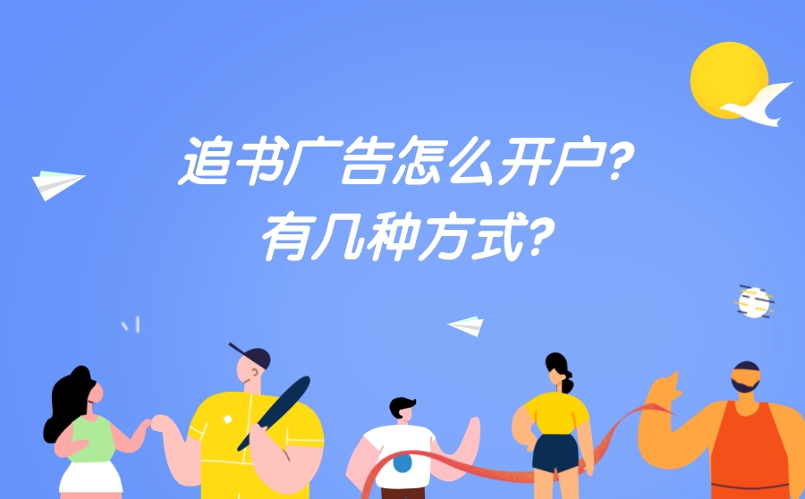 <b>追书广告怎么开户？有几种方式？</b>