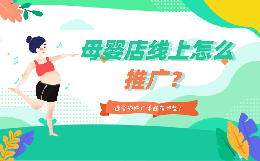 <b>母婴店线上怎么推广？适合的推广渠道有哪些？</b>