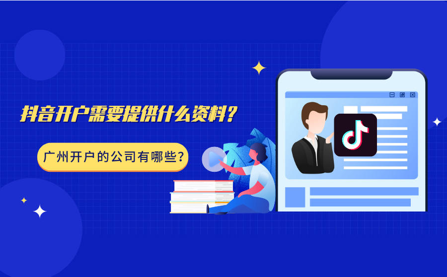 <b>抖音开户需要提供什么资料？广州开户的公司有哪些？</b>