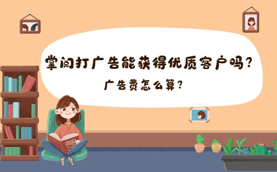 <b>掌阅打广告能获得优质客户吗？广告费怎么算？</b>