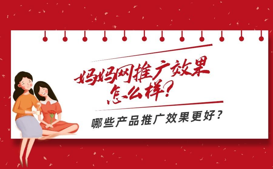 <b>妈妈网推广效果怎么样？哪些产品推广效果更好？</b>