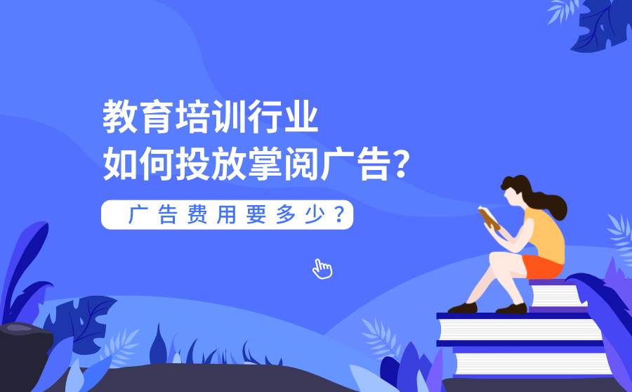 <b>教育培训行业如何投放掌阅广告？广告费用要多少？</b>