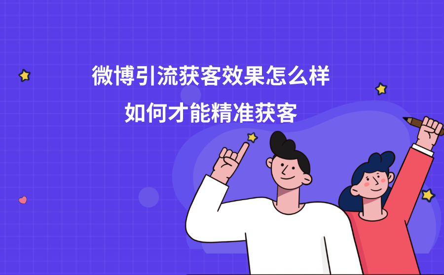 <b>微博引流获客效果怎么样？如何才能精准获客？</b>