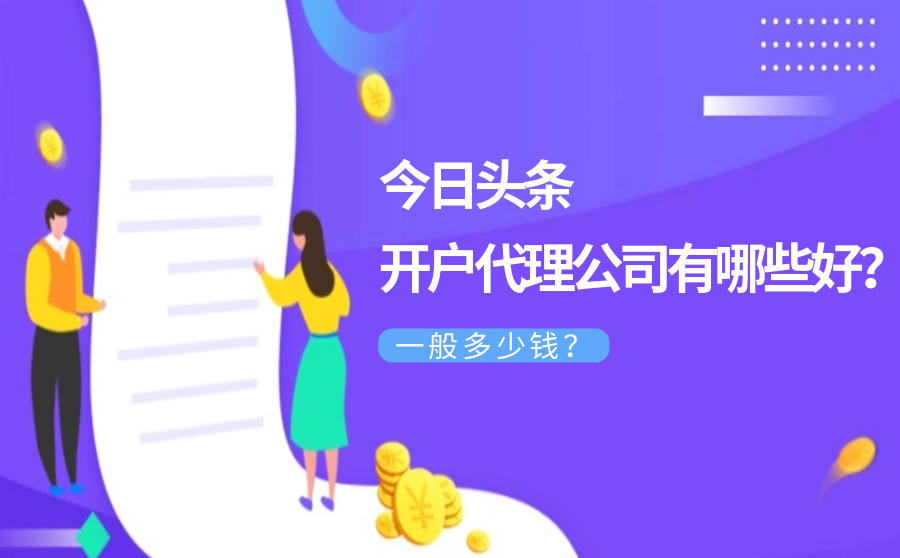 <b>今日头条开户代理公司有哪些好？一般多少钱？</b>
