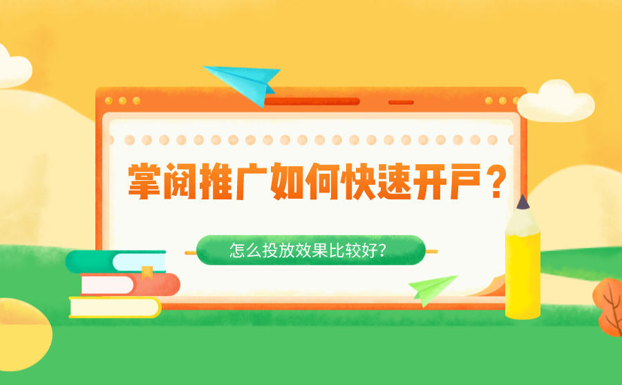 <b>掌阅推广如何快速开户？怎么投放效果比较好？</b>