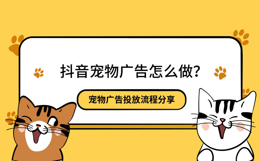 <b>抖音宠物广告怎么做？宠物广告投放流程分享</b>