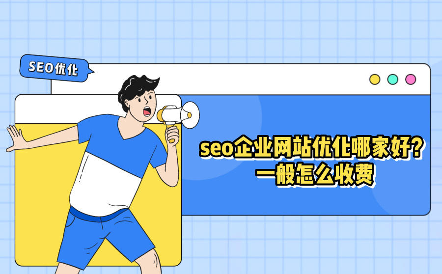 <b>SEO企业网站优化哪家好？一般怎么收费</b>