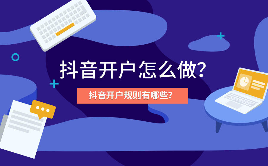 <b>抖音开户怎么做？抖音开户规则有哪些？</b>