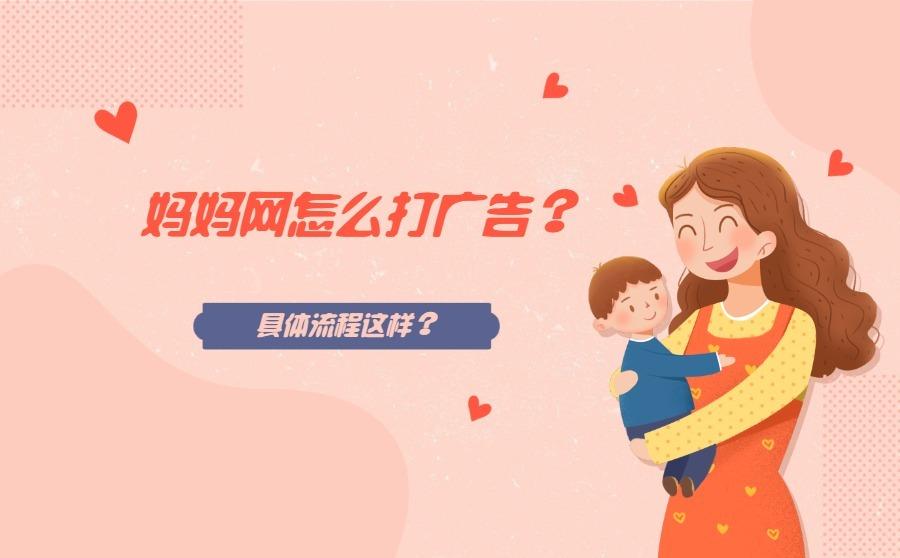 <b>妈妈网怎么打广告？具体流程是什么？</b>
