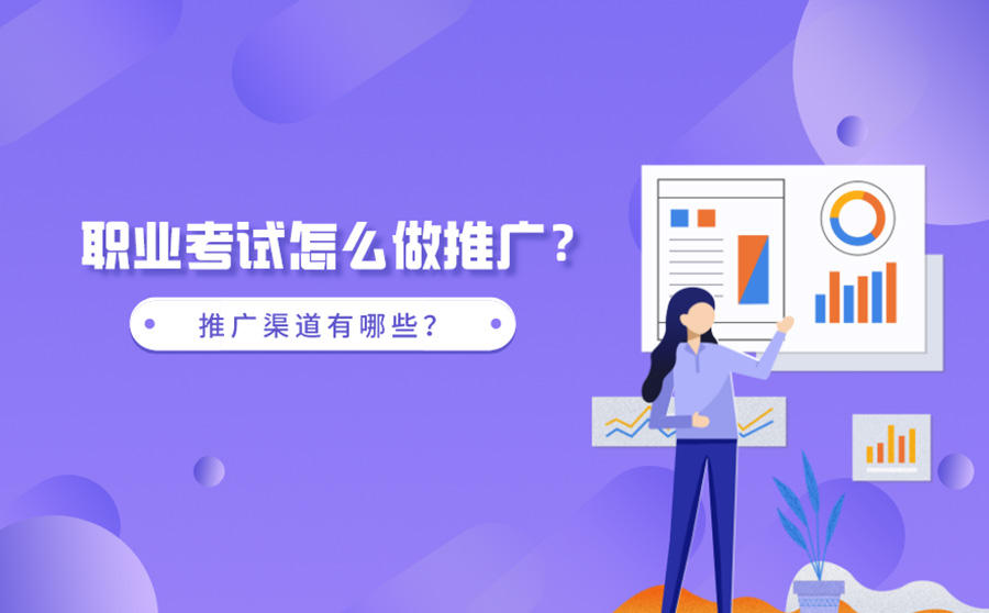 <b>职业考试怎么做推广？推广渠道有哪些？</b>