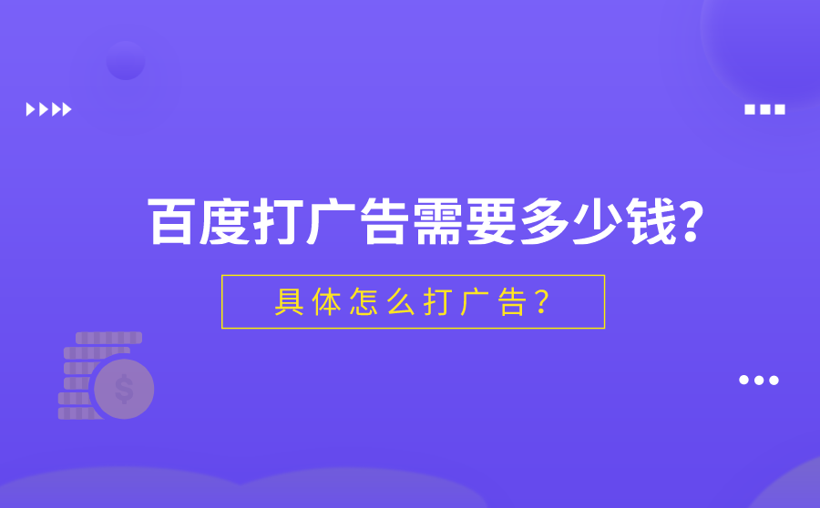 <b>百度打广告需要多少钱？具体怎么打广告？</b>