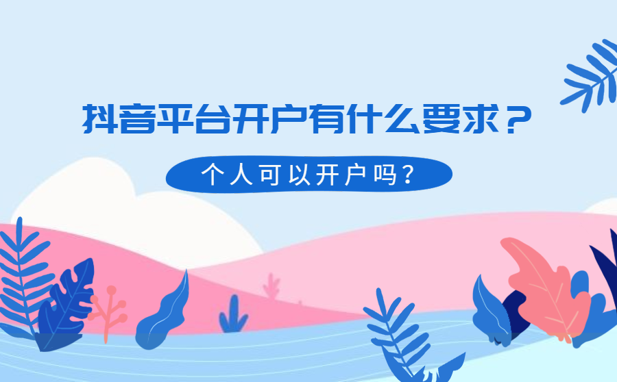 <b>抖音平台开户有什么要求？个人可以开户吗？</b>