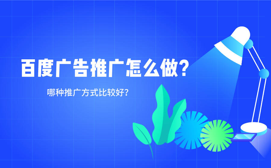 <b>百度广告推广怎么做？哪种推广方式比较好？</b>