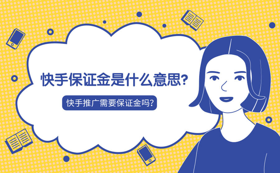 <b>快手保证金是什么意思？快手推广需要保证金吗？</b>