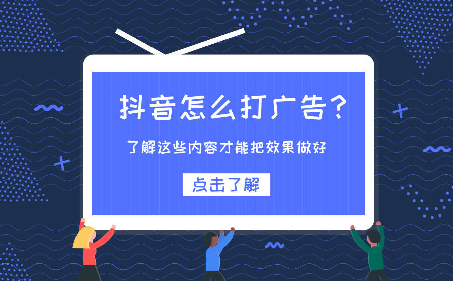 <b>抖音怎么打广告？了解这些内容才能把效果做好</b>