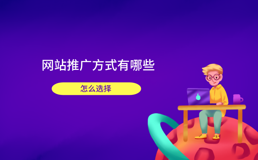 <b>网站推广方式有哪些？怎么选择？</b>
