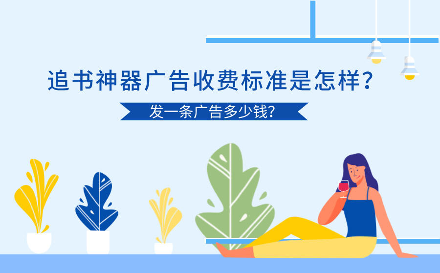 <b>追书神器广告收费标准是怎样？发一条广告多少钱？</b>