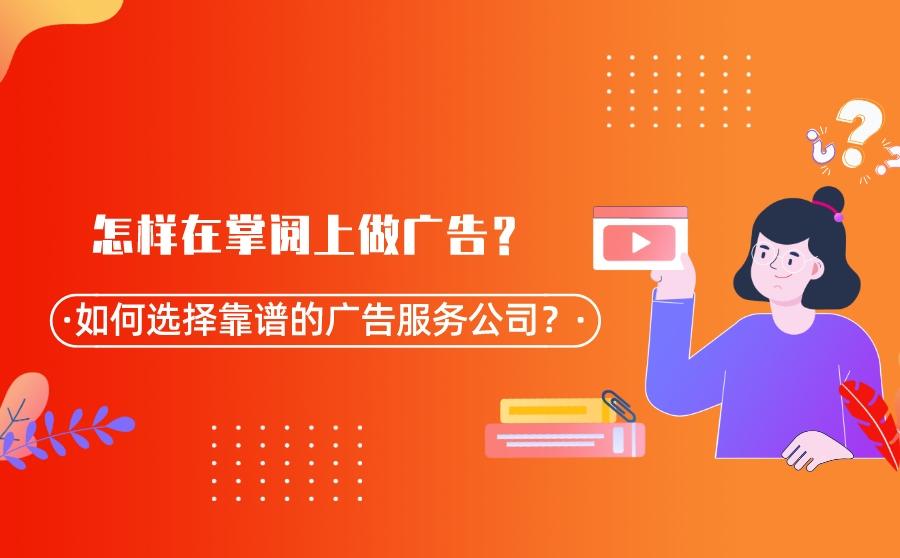 <b>怎样在掌阅上做广告？如何选择靠谱的广告服务公司？</b>