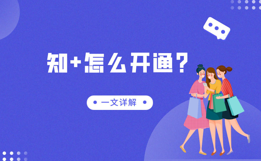 <b>知+怎么开通-一文详解</b>
