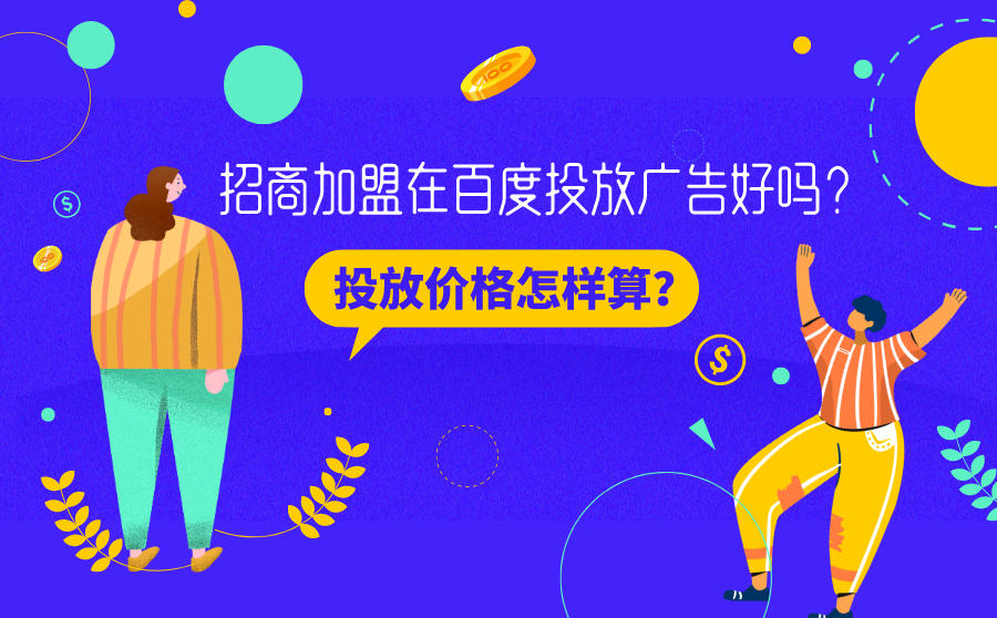 <b>招商加盟在百度投放广告好吗？投放价格怎样算？</b>
