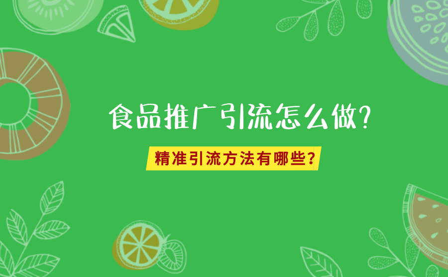 <b>食品推广引流怎么做？精准引流方法有哪些？</b>