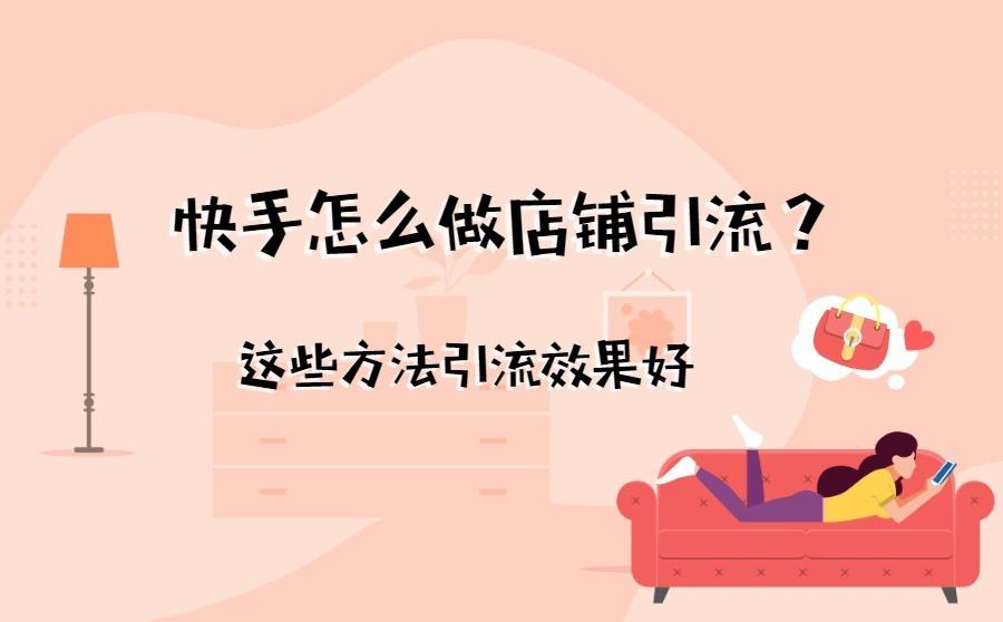 <b>快手怎么做店铺引流？这些方法引流效果好</b>