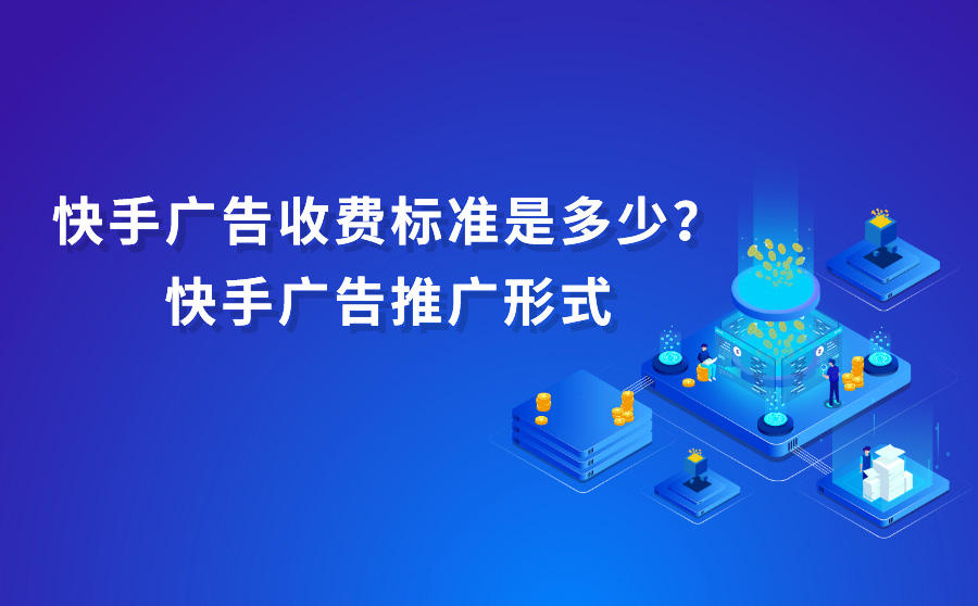 <b>快手广告收费标准是多少？快手广告推广形式有哪些？</b>