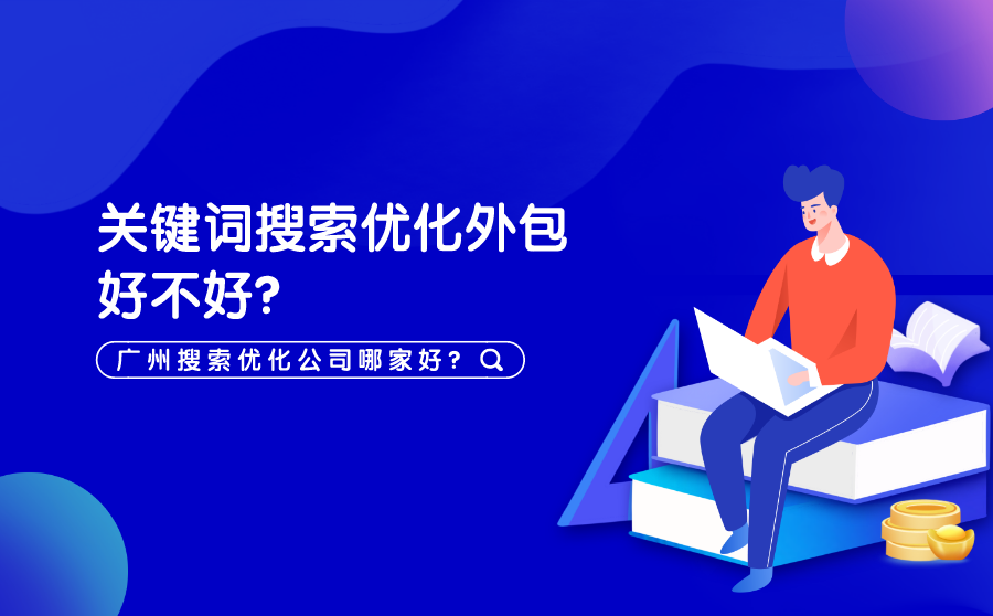 <b>关键词搜索优化外包好不好？广州搜索优化公司哪家好？</b>