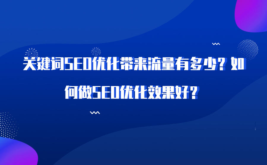 关键词SEO优化带来流量有多少？如何做SEO优化效果好？