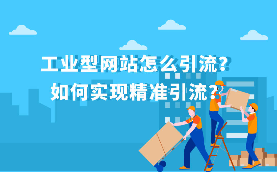 工业型网站怎么引流？如何实现精准引流？