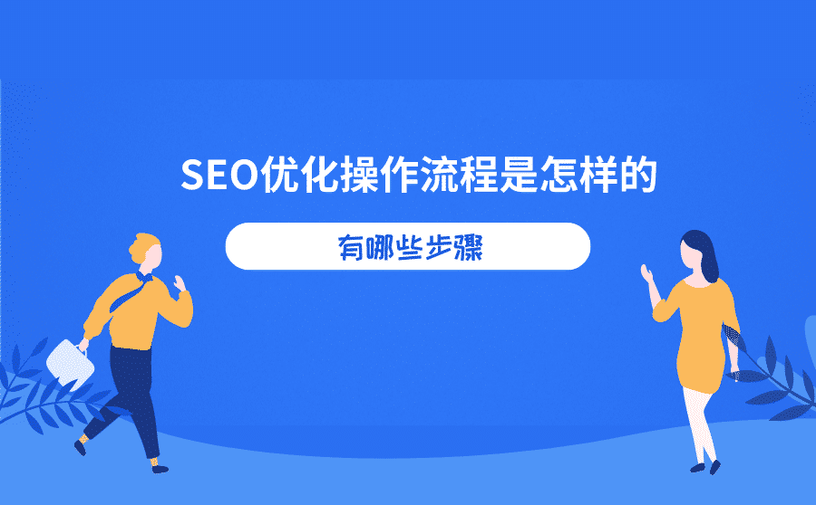 SEO优化操作流程是怎样的？有哪些步骤？