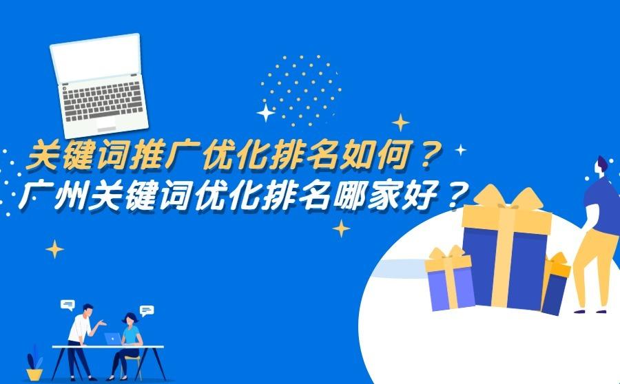 关键词推广优化排名如何？广州关键词优化排名哪家好？