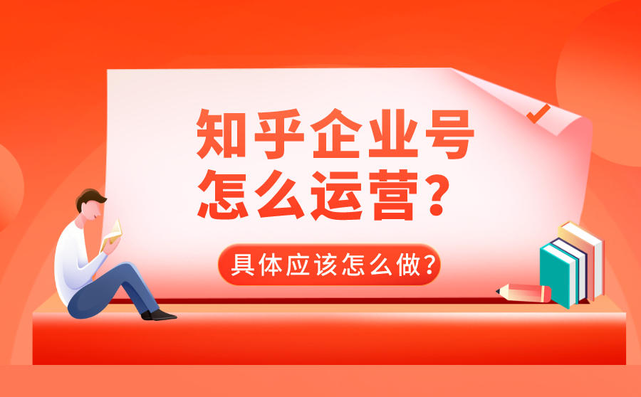 知乎企业号怎么运营？具体应该怎么做？