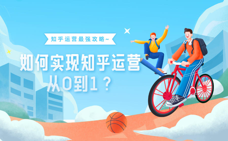 如何实现知乎运营从0到1？知乎运营最强攻略~