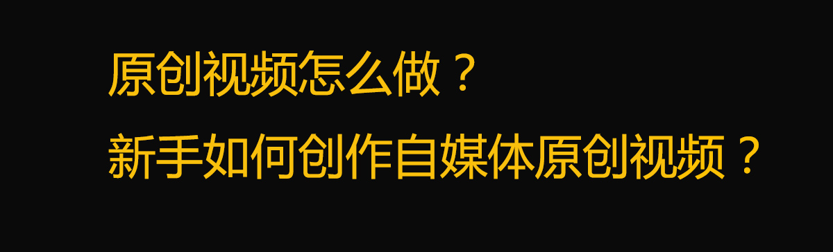 原创视频怎么做?新手如何创作自媒体原创视频?